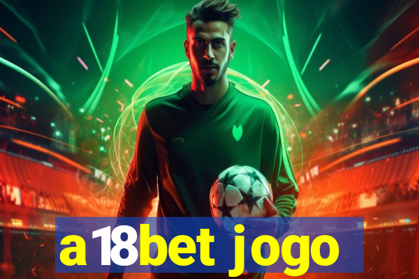 a18bet jogo